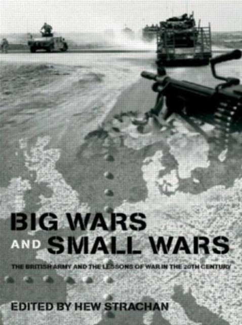 Big Wars and Small Wars : The British Army and the Lessons of War in the 20th Century, Paperback / softback Book