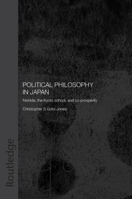 Political Philosophy in Japan : Nishida, the Kyoto School and co-prosperity, Paperback / softback Book
