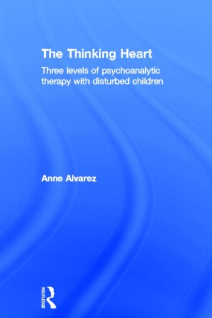 The Thinking Heart : Three levels of psychoanalytic therapy with disturbed children, Hardback Book