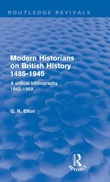 Modern Historians on British History 1485-1945 (Routledge Revivals) : A Critical Bibliography 1945-1969, Hardback Book