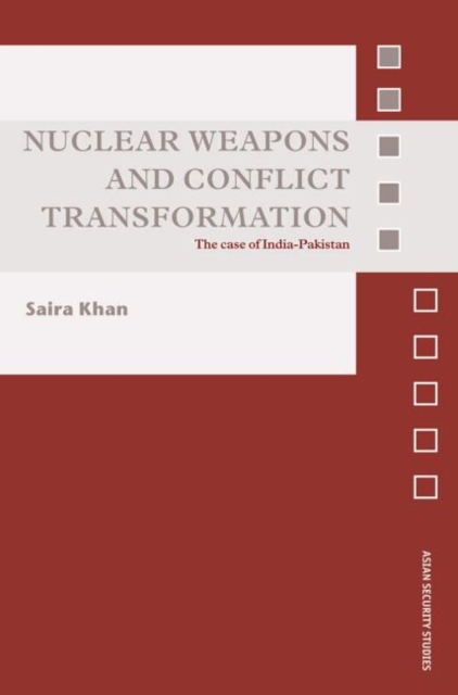 Nuclear Weapons and Conflict Transformation : The Case of India-Pakistan, Paperback / softback Book