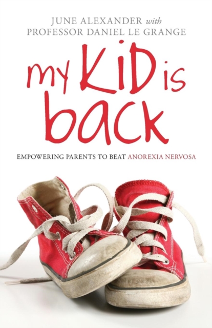 My Kid is Back : Empowering Parents to Beat Anorexia Nervosa, Paperback / softback Book