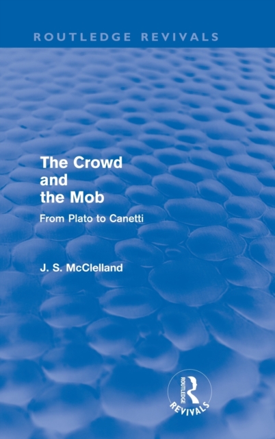 The Crowd and the Mob (Routledge Revivals) : From Plato to Canetti, Hardback Book