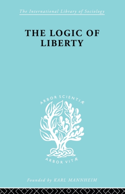The Logic of Liberty : Reflections and Rejoinders, Paperback / softback Book
