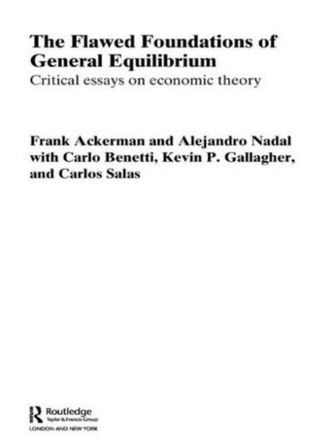 The Flawed Foundations of General Equilibrium Theory : Critical Essays on Economic Theory, Paperback / softback Book