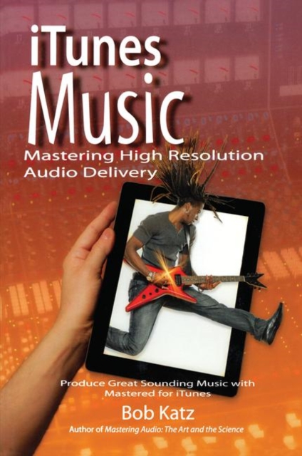 iTunes Music: Mastering High Resolution Audio Delivery : Produce Great Sounding Music with Mastered for iTunes, Paperback / softback Book