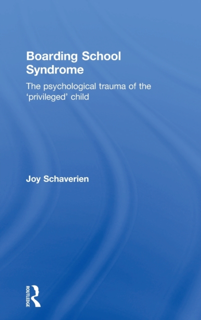 Boarding School Syndrome : The psychological trauma of the 'privileged' child, Hardback Book