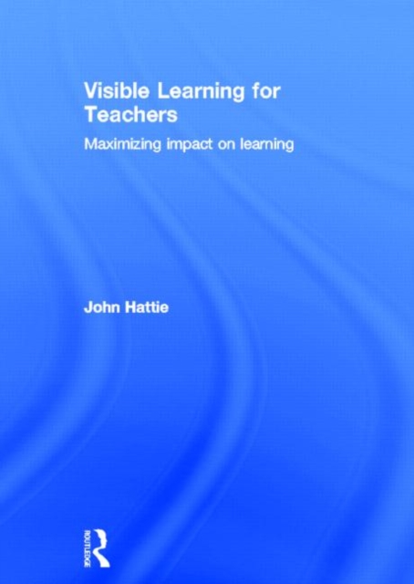 Visible Learning for Teachers : Maximizing Impact on Learning, Hardback Book
