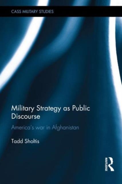 Military Strategy as Public Discourse : America's war in Afghanistan, Hardback Book