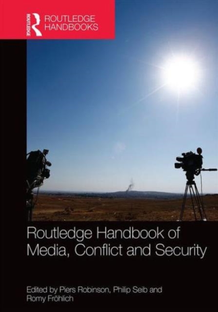 Routledge Handbook of Media, Conflict and Security, Hardback Book