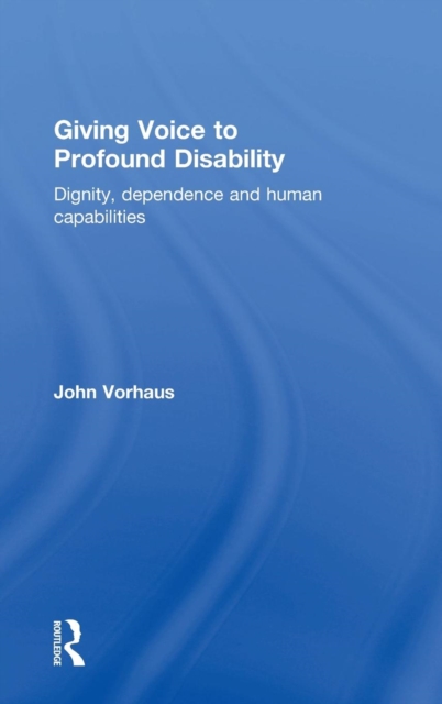 Giving Voice to Profound Disability : Dignity, dependence and human capabilities, Hardback Book