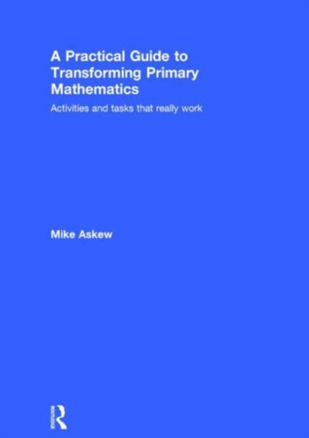 A Practical Guide to Transforming Primary Mathematics : Activities and tasks that really work, Hardback Book