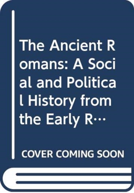 The Ancient Romans : History and Society from the Early Republic to the Death of Augustus, Hardback Book