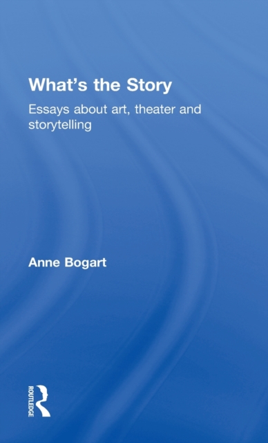 What's the Story : Essays about art, theater and storytelling, Hardback Book
