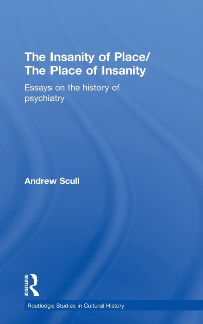 The Insanity of Place / The Place of Insanity : Essays on the History of Psychiatry, Hardback Book