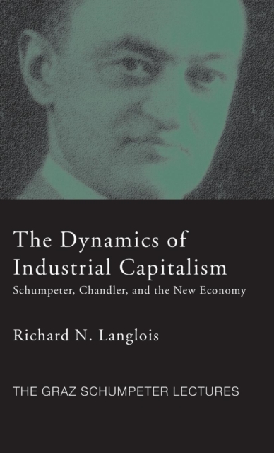 Dynamics of Industrial Capitalism : Schumpeter, Chandler, and the New Economy, Hardback Book