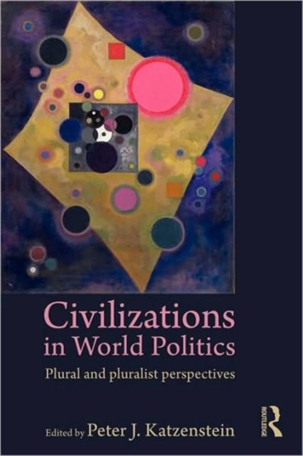 Civilizations in World Politics : Plural and Pluralist Perspectives, Paperback / softback Book