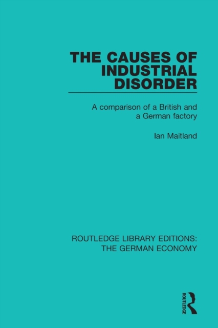 The Causes of Industrial Disorder : A Comparison of a British and a German Factory, Paperback / softback Book