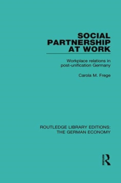 Social Partnership at Work : Workplace Relations in Post-Unification Germany, Paperback / softback Book