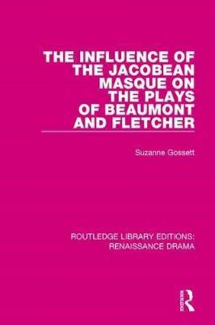 The Influence of the Jacobean Masque on the Plays of Beaumont and Fletcher, Hardback Book