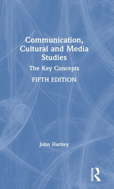 Communication, Cultural and Media Studies : The Key Concepts, Hardback Book