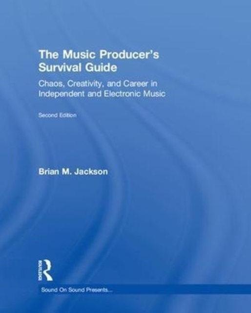 The Music Producer’s Survival Guide : Chaos, Creativity, and Career in Independent and Electronic Music, Hardback Book
