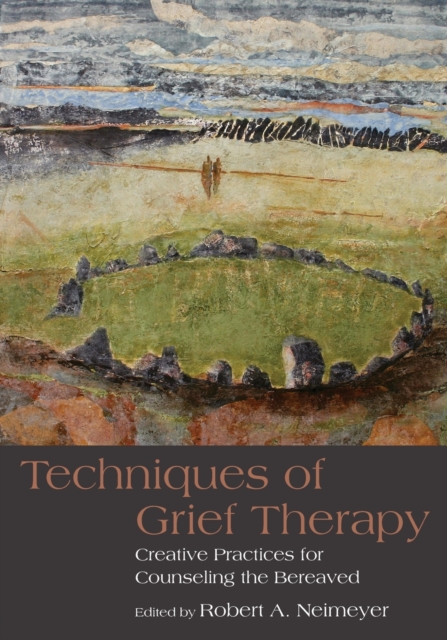 Techniques of Grief Therapy : Creative Practices for Counseling the Bereaved, Paperback / softback Book