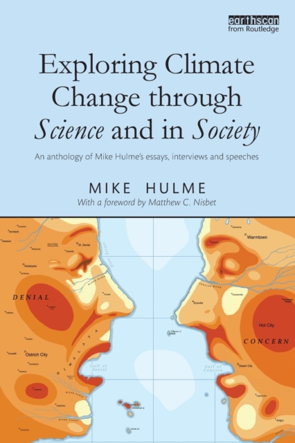 Exploring Climate Change through Science and in Society : An anthology of Mike Hulme's essays, interviews and speeches, Paperback / softback Book