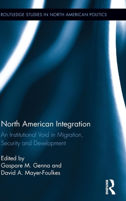 North American Integration : An Institutional Void in Migration, Security and Development, Hardback Book