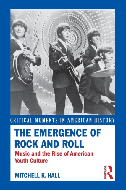 The Emergence of Rock and Roll : Music and the Rise of American Youth Culture, Paperback / softback Book