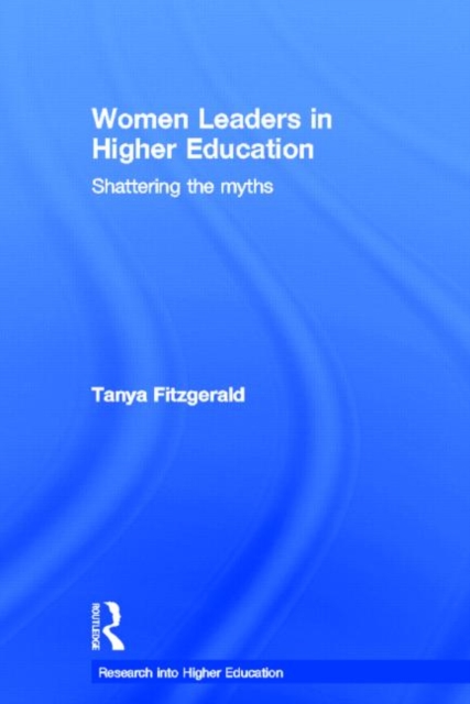 Women Leaders in Higher Education : Shattering the myths, Hardback Book
