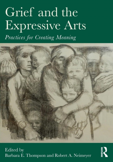 Grief and the Expressive Arts : Practices for Creating Meaning, Paperback / softback Book