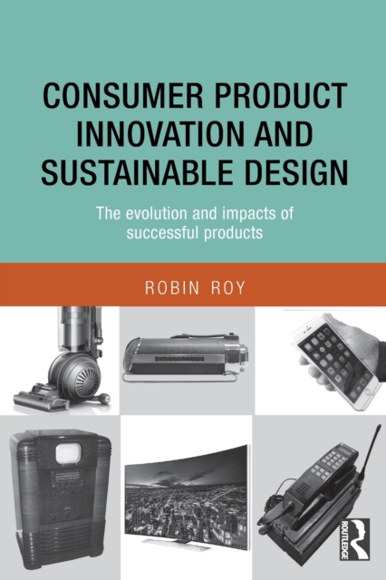 Consumer Product Innovation and Sustainable Design : The Evolution and Impacts of Successful Products, Paperback / softback Book