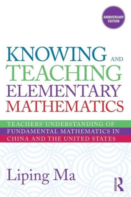 Knowing and Teaching Elementary Mathematics : Teachers' Understanding of Fundamental Mathematics in China and the United States, Paperback / softback Book