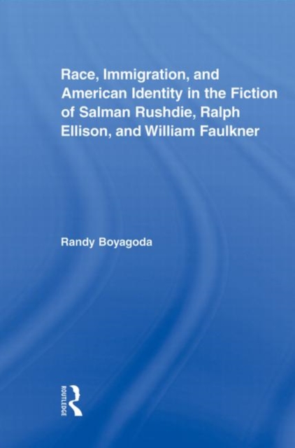 Race, Immigration, and American Identity in the Fiction of Salman Rushdie, Ralph Ellison, and William Faulkner, Paperback / softback Book