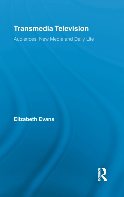 Transmedia Television : Audiences, New Media, and Daily Life, Hardback Book