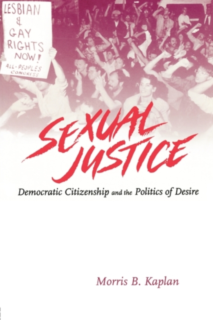 Sexual Justice : Democratic Citizenship and the Politics of Desire, Paperback / softback Book