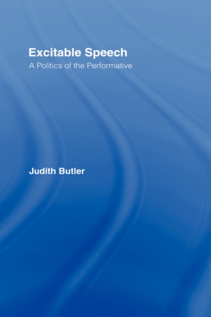 Excitable Speech : A Politics of the Performative, Hardback Book