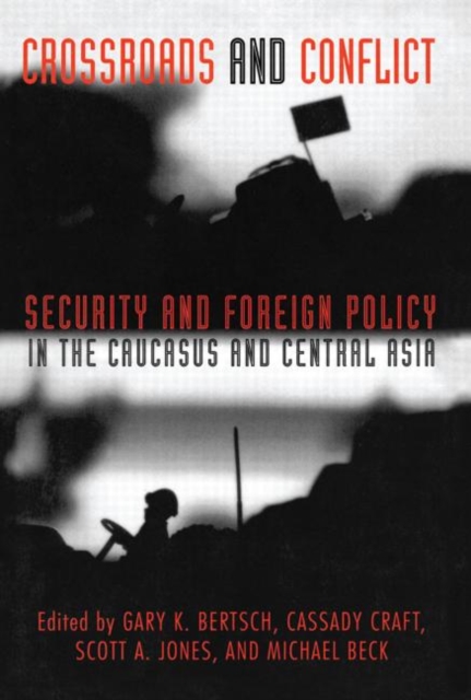 Crossroads and Conflict : Security and Foreign Policy in the Caucasus and Central Asia, Hardback Book