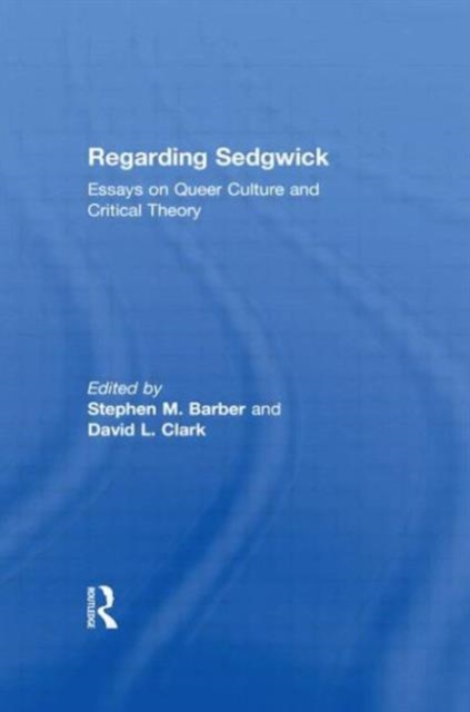 Regarding Sedgwick : Essays on Queer Culture and Critical Theory, Paperback / softback Book