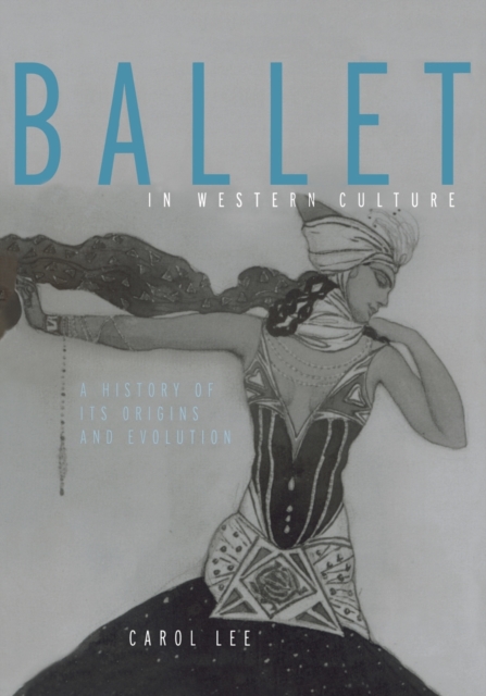 Ballet in Western Culture : A History of Its Origins and Evolution, Paperback / softback Book
