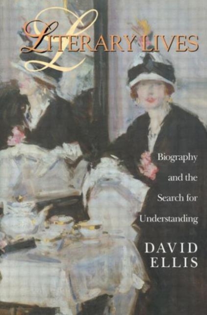 Literary Lives : Biography and the Search for Understanding, Paperback / softback Book