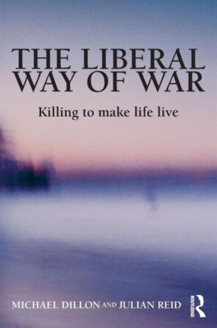 The Liberal Way of War : Killing to Make Life Live, Paperback / softback Book