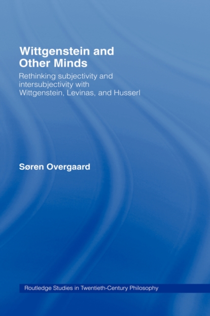 Wittgenstein and Other Minds : Rethinking Subjectivity and Intersubjectivity with Wittgenstein, Levinas, and Husserl, Hardback Book