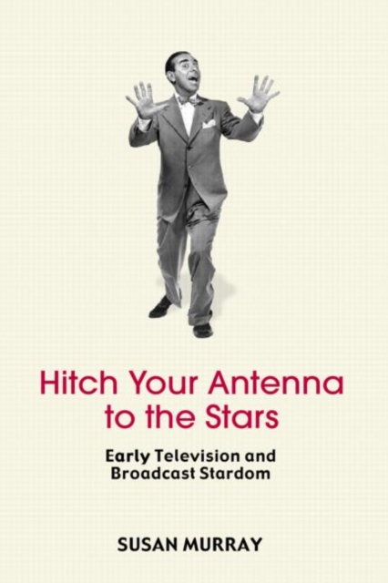 Hitch Your Antenna to the Stars : Early Television and Broadcast Stardom, Hardback Book