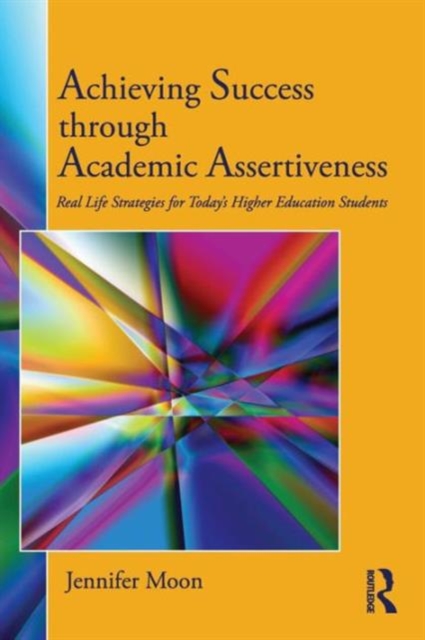 Achieving Success through Academic Assertiveness : Real life strategies for today's higher education students, Paperback / softback Book