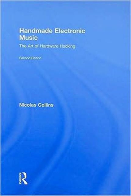 Handmade Electronic Music : The Art of Hardware Hacking, Hardback Book