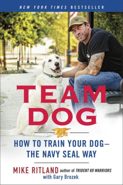 Team Dog : How to Establish Trust and Authority and Get Your Dog Perfectly Trained the Navy Seal Way, Paperback / softback Book
