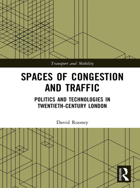Spaces of Congestion and Traffic : Politics and Technologies in Twentieth-Century London, PDF eBook