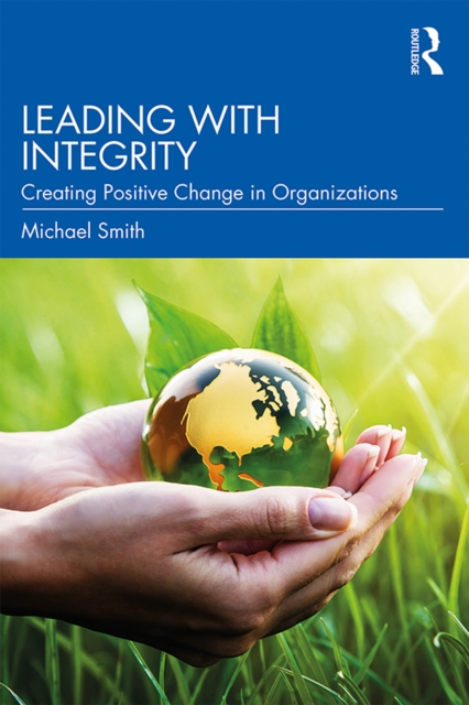 Leading with Integrity : Creating Positive Change in Organizations, EPUB eBook